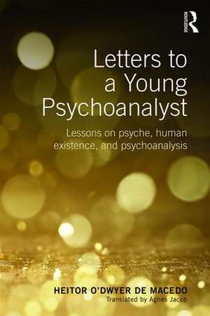 Letters to a Young Psychoanalyst: Lessons on Psyche, Human Existence, and Psychoanalysis de Heitor O'Dwyer de Macedo