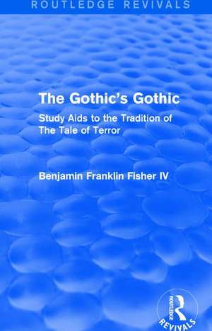 The Gothic's Gothic (Routledge Revivals): Study Aids to the Tradition of The Tale of Terror de Benjamin Franklin Fisher IV