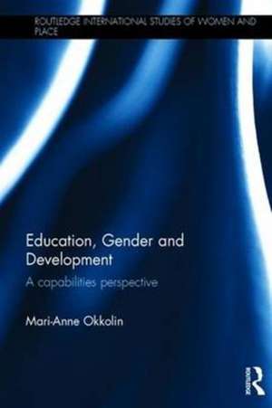 Education, Gender and Development: A Capabilities Perspective de Mari-Anne Okkolin