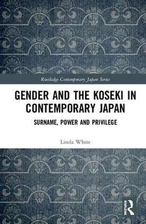 Gender and the Koseki In Contemporary Japan: Surname, Power, and Privilege de Linda White