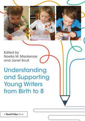 Understanding and Supporting Young Writers from Birth to 8 de Noella M. Mackenzie