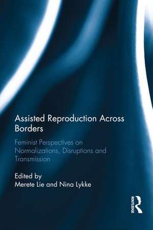 Assisted Reproduction Across Borders: Feminist Perspectives on Normalizations, Disruptions and Transmissions de Merete Lie