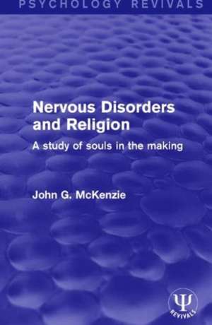 Nervous Disorders and Religion: A Study of Souls in the Making de John G. McKenzie