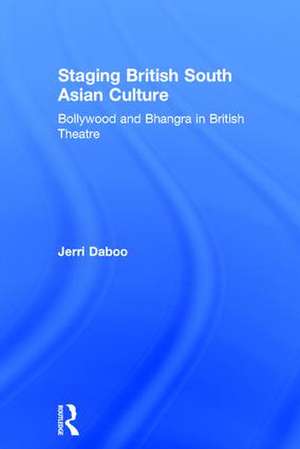 Staging British South Asian Culture: Bollywood and Bhangra in British Theatre de Jerri Daboo