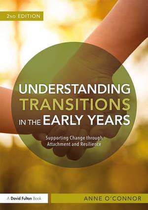 Understanding Transitions in the Early Years: Supporting Change through Attachment and Resilience de Anne O'Connor