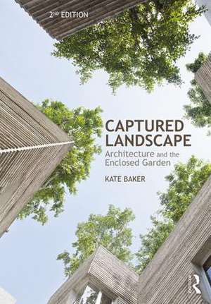 Captured Landscape: Architecture and the Enclosed Garden de Kate Baker