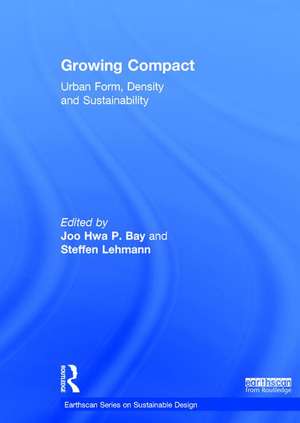 Growing Compact: Urban Form, Density and Sustainability de Joo Hwa P. Bay