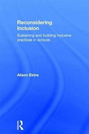 Reconsidering Inclusion: Sustaining and building inclusive practices in schools de Alison Ekins