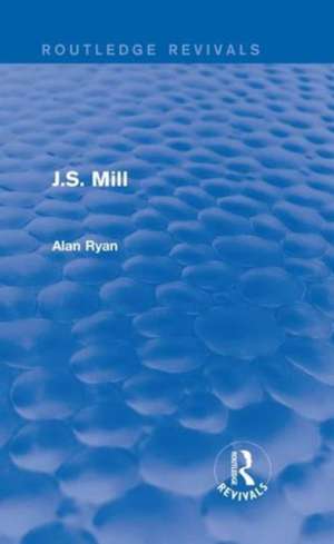 J.S. Mill (Routledge Revivals) de Alan Ryan