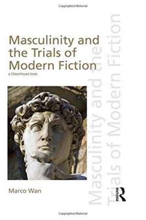 Masculinity and the Trials of Modern Fiction de Marco Wan