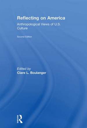 Reflecting on America: Anthropological Views of U.S. Culture de Clare L. Boulanger