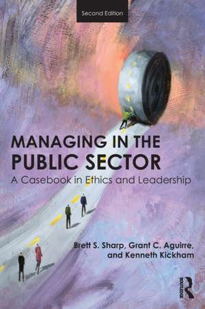 Managing in the Public Sector: A Casebook in Ethics and Leadership de Brett Sharp