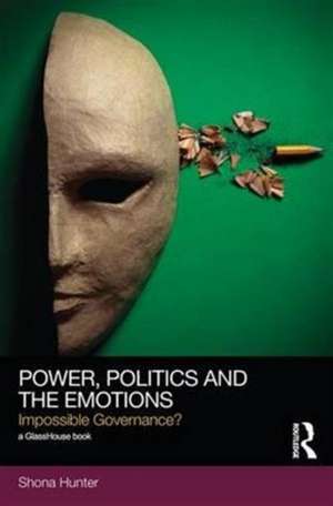 Power, Politics and the Emotions: Impossible Governance? de Shona Hunter