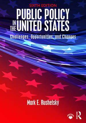 Public Policy in the United States: Challenges, Opportunities, and Changes de Mark Rushefsky