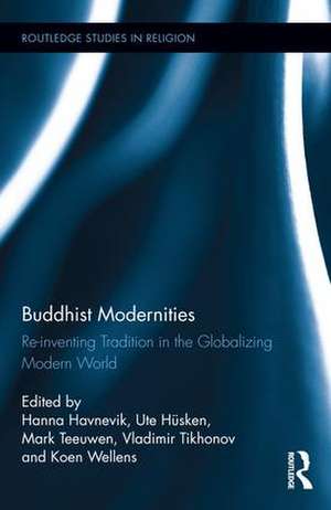 Buddhist Modernities: Re-inventing Tradition in the Globalizing Modern World de Hanna Havnevik