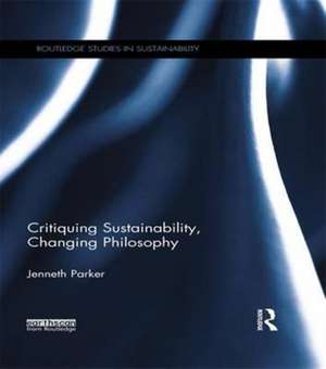 Critiquing Sustainability, Changing Philosophy de Jenneth Parker