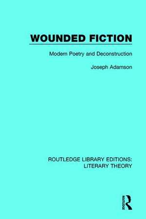 Wounded Fiction: Modern Poetry and Deconstruction de Joseph Adamson