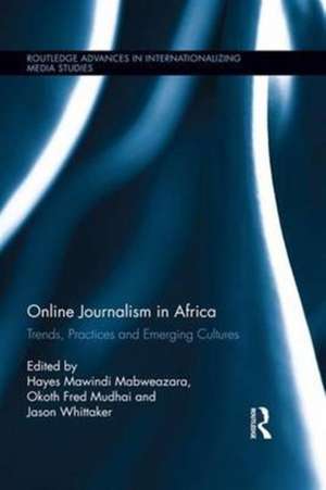 Online Journalism in Africa: Trends, Practices and Emerging Cultures de Hayes Mawindi Mabweazara