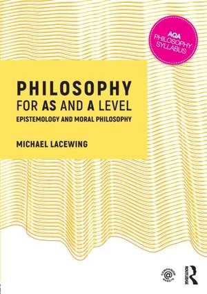 Philosophy for AS and A Level: Epistemology and Moral Philosophy de Michael Lacewing