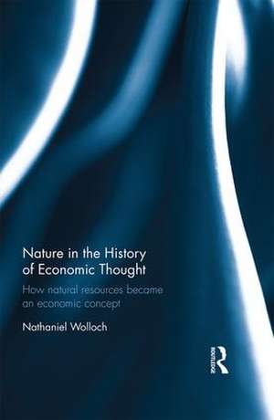 Nature in the History of Economic Thought: How Natural Resources Became an Economic Concept de Nathaniel Wolloch