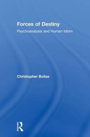 Forces of Destiny: Psychoanalysis and Human Idiom de Christopher Bollas