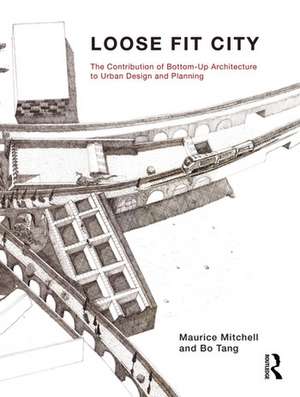 Loose Fit City: The Contribution of Bottom-Up Architecture to Urban Design and Planning de Maurice Mitchell