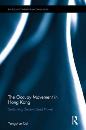 The Occupy Movement in Hong Kong: Sustaining Decentralized Protest de Yongshun Cai