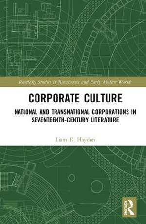 Corporate Culture: National and Transnational Corporations in Seventeenth-Century Literature de Liam D. Haydon