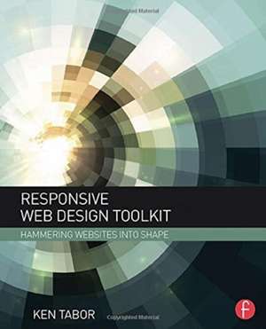 Responsive Web Design Toolkit: Hammering Websites Into Shape de Ken Tabor