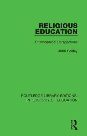 Religious Education: Philosophical Perspectives de John Sealey