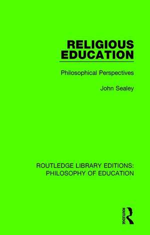 Religious Education: Philosophical Perspectives de John Sealey