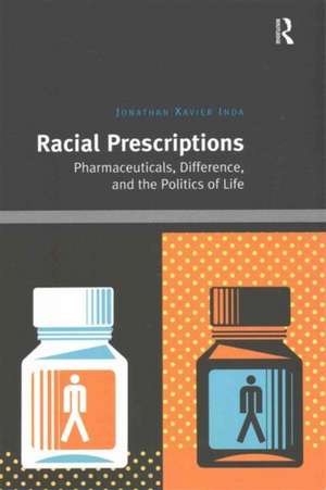 Racial Prescriptions: Pharmaceuticals, Difference, and the Politics of Life de Jonathan Xavier Inda