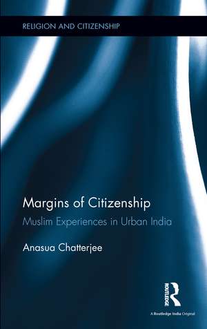 Margins of Citizenship: Muslim Experiences in Urban India de Anasua Chatterjee