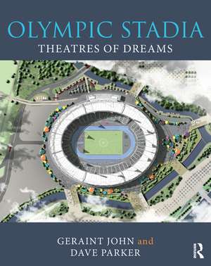 Olympic Stadia: Theatres of Dreams de Geraint John