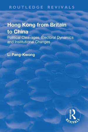 Hong Kong from Britain to China: Political Cleavages, Electoral Dynamics and Institutional Changes de Li Pang-Kwong