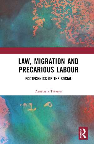 Law, Migration and Precarious Labour: Ecotechnics of the Social de Anastasia Tataryn