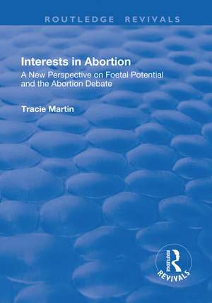 Interests in Abortion: A New Perspective on Foetal Potential and the Abortion Debate de Tracie Martin