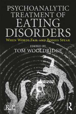 Psychoanalytic Treatment of Eating Disorders: When Words Fail and Bodies Speak de Tim Wooldridge