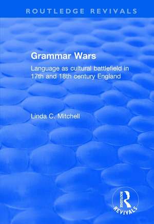 Grammar Wars: Language as Cultural Battlefield in 17th and 18th Century England de Linda Mitchell