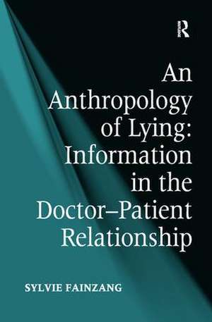 An Anthropology of Lying: Information in the Doctor-Patient Relationship de Sylvie Fainzang