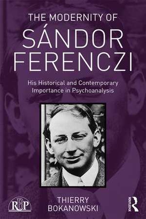 The Modernity of Sándor Ferenczi: His historical and contemporary importance in psychoanalysis de Thierry Bokanowski