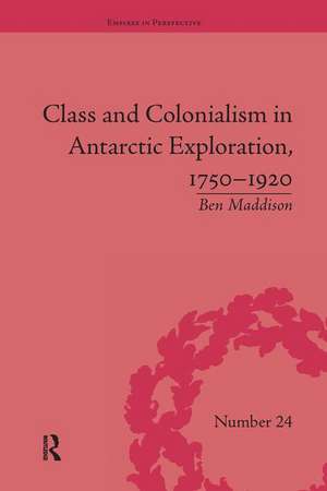 Class and Colonialism in Antarctic Exploration, 1750–1920 de Ben Maddison