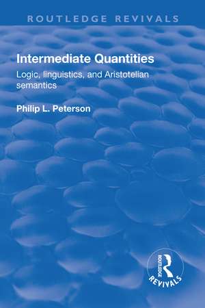 Intermediate Quantities: Logic, Linguistics and Aristotelian Semantics de Philip Peterson