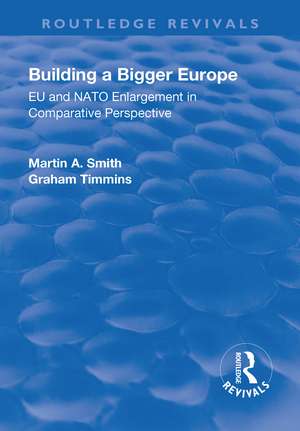 Building a Bigger Europe: EU and NATO Enlargement in Comparative Perspective de Martin A. Smith