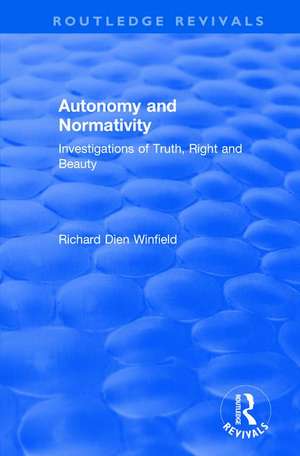 Autonomy and Normativity: Investigations of Truth, Right and Beauty de Richard Winfield