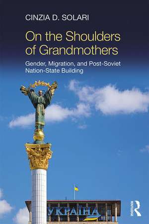 On the Shoulders of Grandmothers: Gender, Migration, and Post-Soviet Nation-State Building de Cinzia Solari