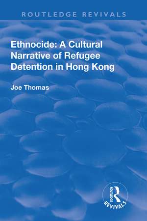 Ethnocide: A Cultural Narrative of Refugee Detention in Hong Kong: A Cultural Narrative of Refugee Detention in Hong Kong de Joe Thomas