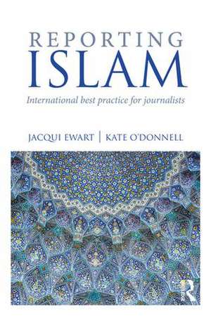 Reporting Islam: International best practice for journalists de Jacqui Ewart