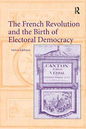 The French Revolution and the Birth of Electoral Democracy de Melvin Edelstein