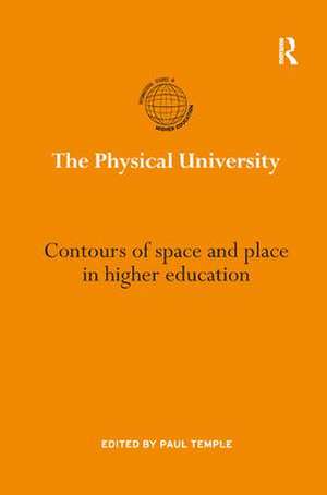 The Physical University: Contours of space and place in higher education de Paul Temple